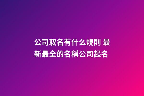 公司取名有什么規則 最新最全的名稱公司起名-第1張-公司起名-玄機派